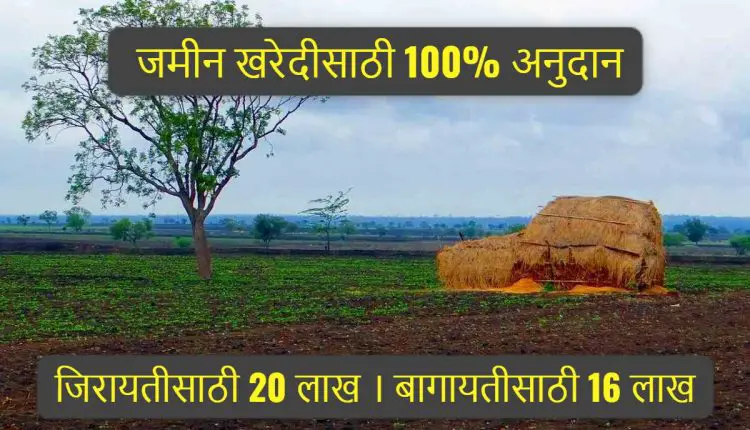 Jamin Kharedi Anudan Yojana जमीन खरेदीसाठी शेतकऱ्यांना मिळणार 100% अनुदान